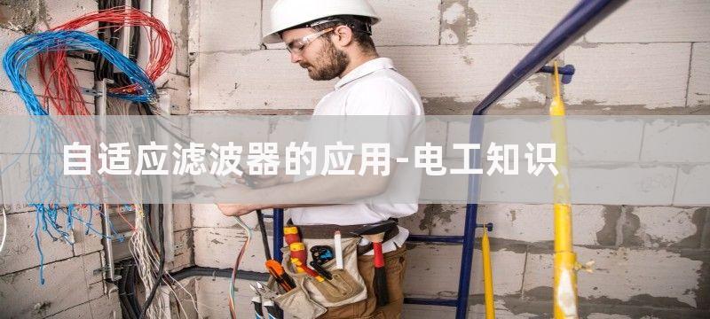 自适应滤波器的作用、原理以及相关应用