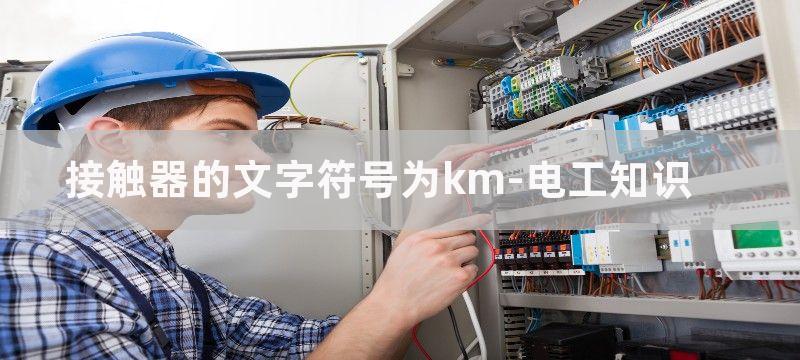 接触器文字符号为km错是什么原因