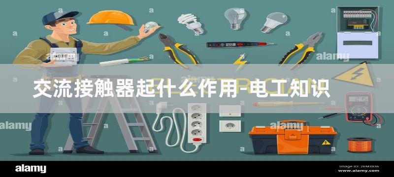 接触器起什么作用?交流接触器作用是什么