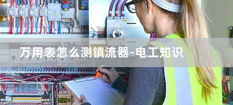 万用表怎么测镇流器?万用表测量镇流器好坏方法