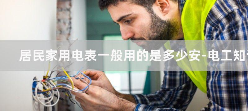 一般家用电表多少安?国家家用电表多少安