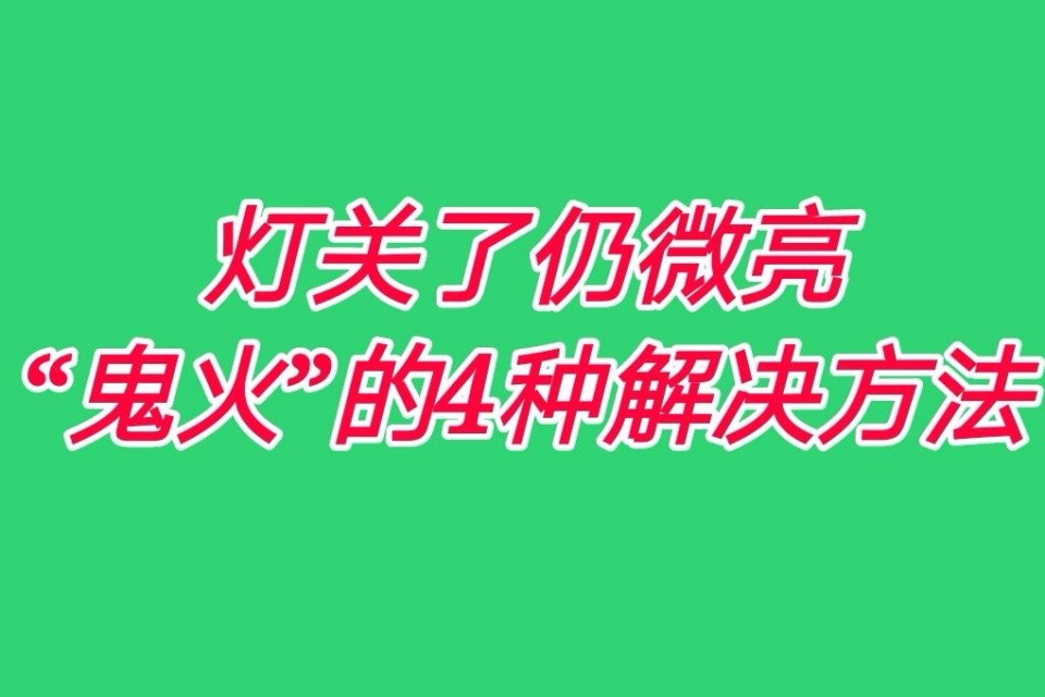 家里灯关了还是微微发亮，很烦人怎么办？教你2招，彻底解决微光