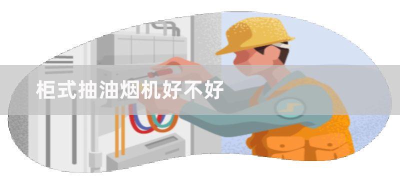 柜式抽油烟机怎样清洗？柜式抽油烟机清洗方法