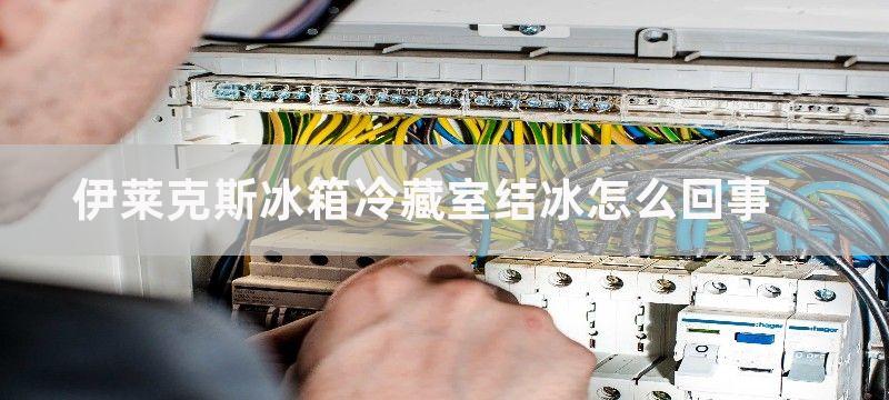 伊莱克斯冰箱冷藏室后壁结冰原因