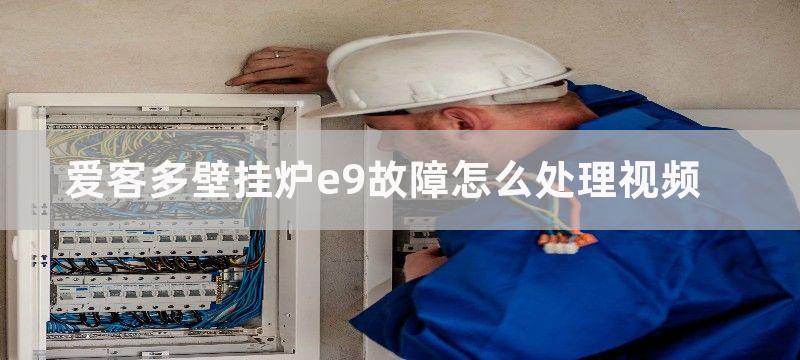 爱客多壁挂炉E9故障排除方法