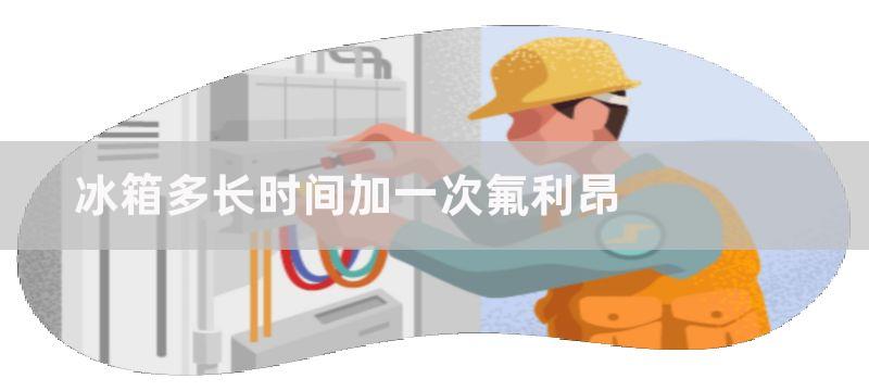 冰箱多长时间加一次氟？