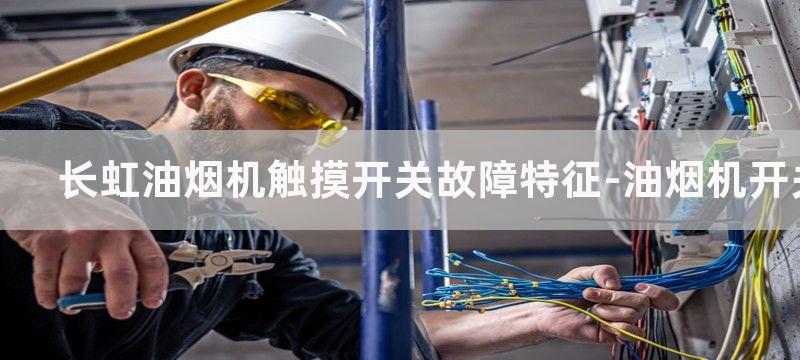 长虹油烟机触摸开关故障特征-油烟机开关更换步骤