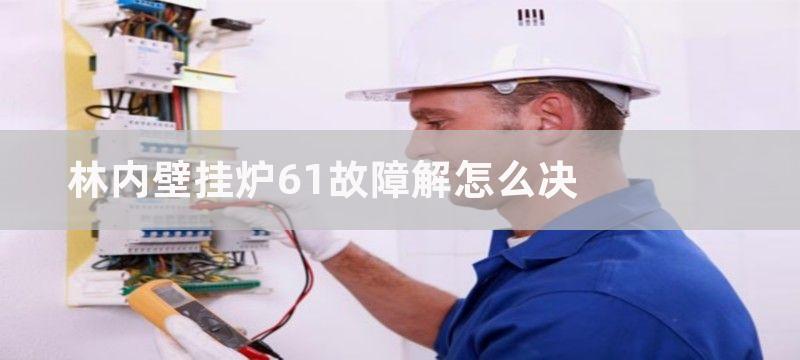 林内壁挂炉61故障解怎么决