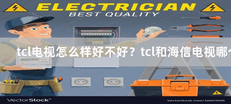 tcl电视怎么样好不好？tcl和海信电视哪个好