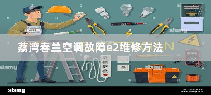 荔湾春兰空调故障e2维修方法