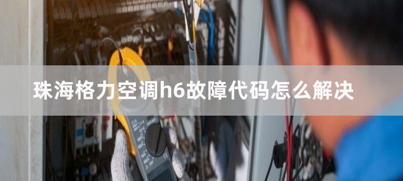 珠海格力空调h6故障代码怎么解决