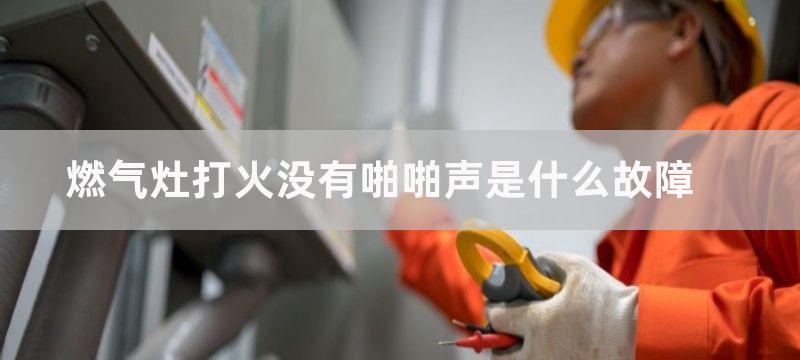 燃气灶打火没有啪啪声是什么故障