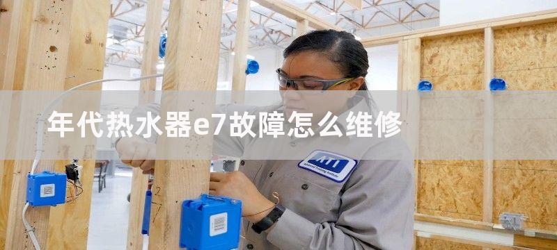 年代热水器e7故障怎么维修