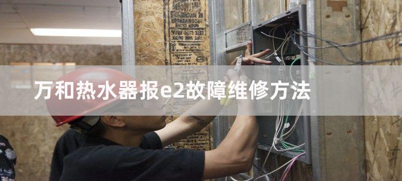 万和热水器报e2故障维修方法