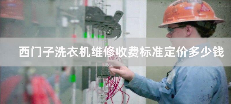 西门子洗衣机维修收费标准定价多少钱