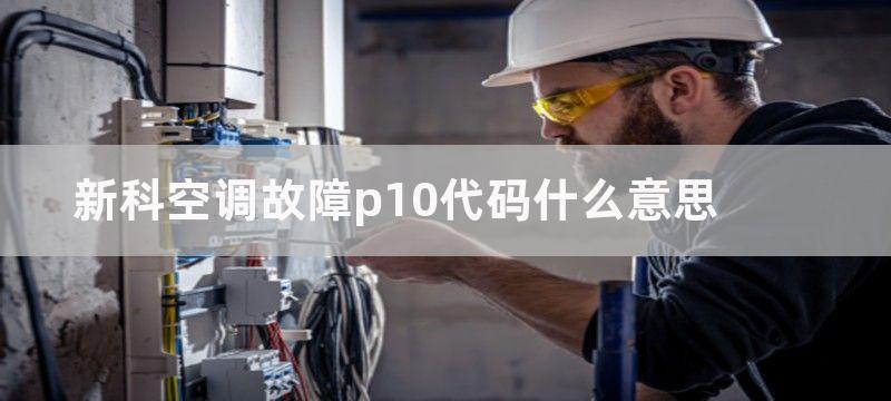 新科空调故障p10代码什么意思