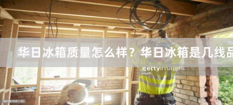 华日冰箱质量怎么样？华日冰箱是几线品牌