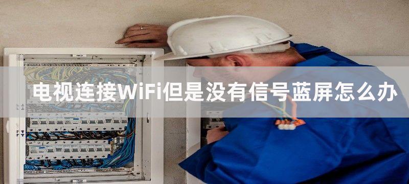 电视连接WiFi但是没有信号蓝屏怎么办