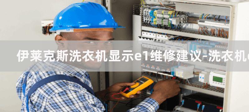 伊莱克斯洗衣机显示e1维修建议-洗衣机e1故障原因介绍