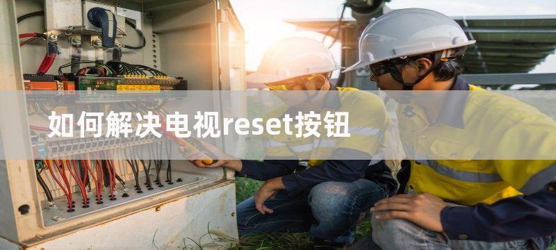 如何解决电视reset按钮