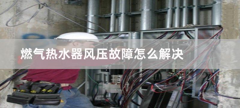 燃气热水器风压故障怎么解决