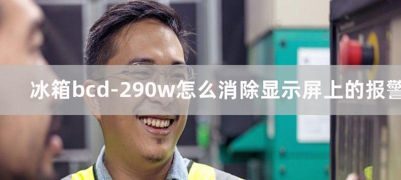 冰箱bcd-290w怎么消除显示屏上的报警