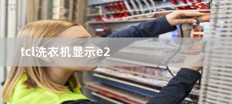 tcl洗衣机显示e2