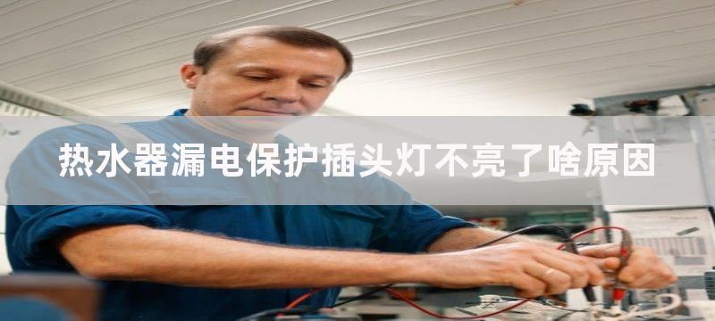 热水器漏电保护插头灯不亮了啥原因