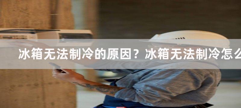 冰箱无法制冷的原因？冰箱无法制冷怎么解决