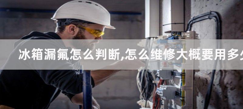 冰箱漏氟怎么判断,怎么维修大概要用多少钱