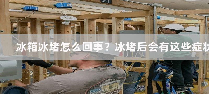 冰箱冰堵怎么回事？冰堵后会有这些症状的