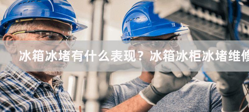 冰箱冰堵有什么表现？冰箱冰柜冰堵维修技巧