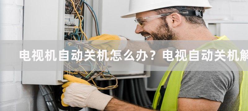 电视机自动关机怎么办？电视自动关机解决方法