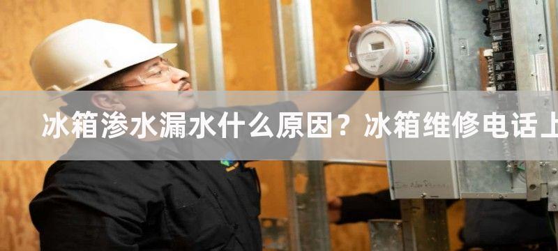 冰箱渗水漏水什么原因？冰箱维修电话上门附近