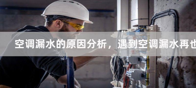 空调漏水的原因分析，遇到空调漏水再也不用怕