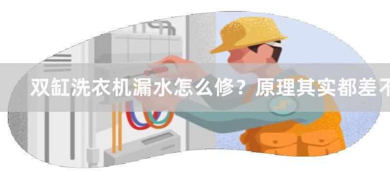 双缸洗衣机漏水怎么修？原理其实都差不多