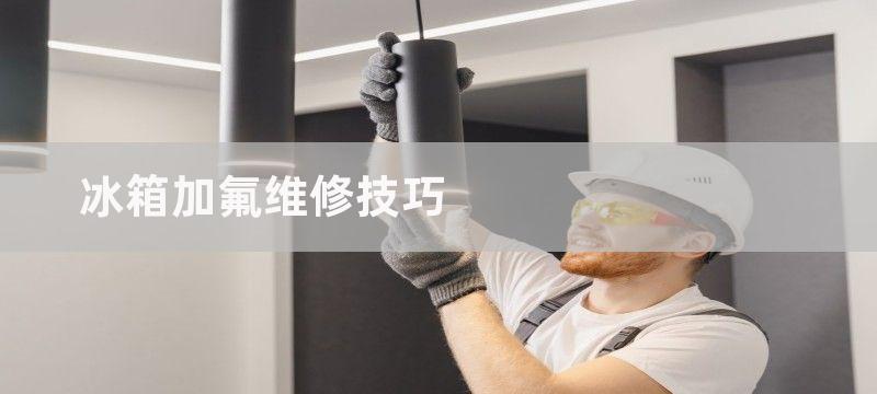 冰箱加氟维修技巧