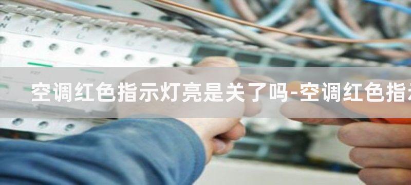 空调红色指示灯亮是关了吗-空调红色指示灯亮