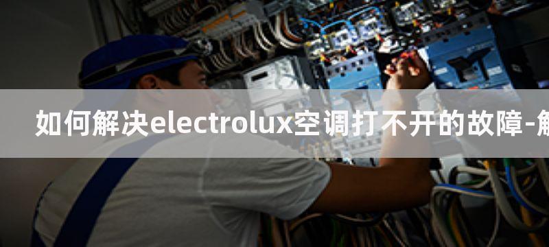 如何解决electrolux空调打不开的故障-解决electrolux空调打不开的方法