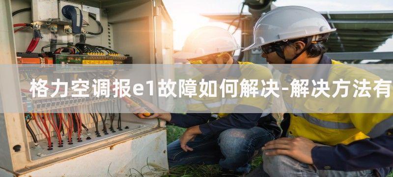 格力空调报e1故障如何解决-解决方法有哪些