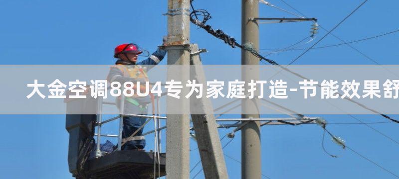 大金空调88U4专为家庭打造-节能效果舒适度空气净化等功能