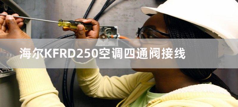 海尔KFRD250空调四通阀接线-注意事项有哪些