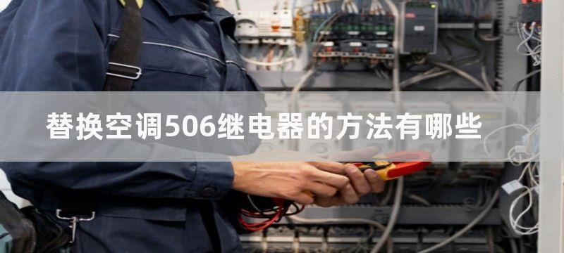 替换空调506继电器的方法有哪些-如何更换空调506继电器