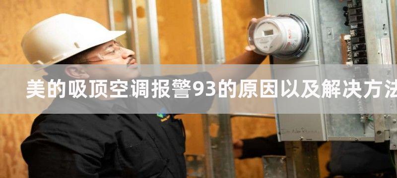 美的吸顶空调报警93的原因以及解决方法美的吸顶空调报警93