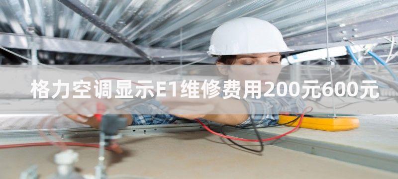 格力空调显示E1维修费用200元600元-格力空调维修费用有多少