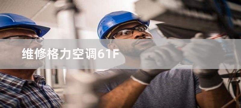 维修格力空调61F-需要掌握哪些技能和技巧