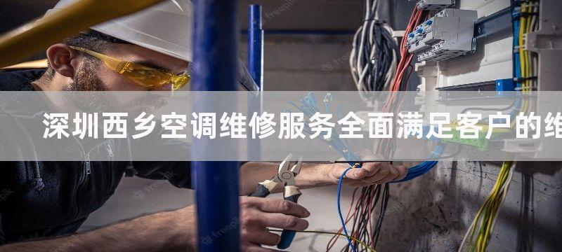 深圳西乡空调维修服务全面满足客户的维修需求