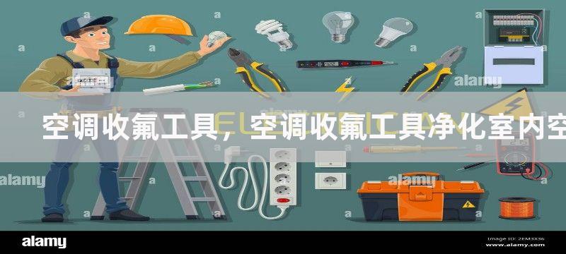 空调收氟工具，空调收氟工具净化室内空气的神器