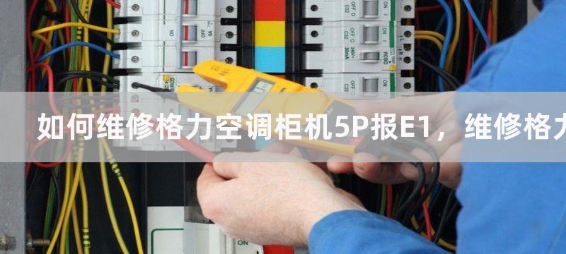 如何维修格力空调柜机5P报E1，维修格力空调柜机5P报E1