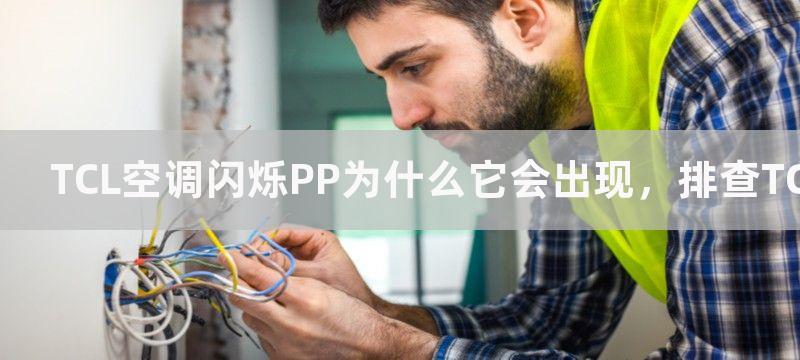 TCL空调闪烁PP为什么它会出现，排查TCL空调闪烁PP的方法